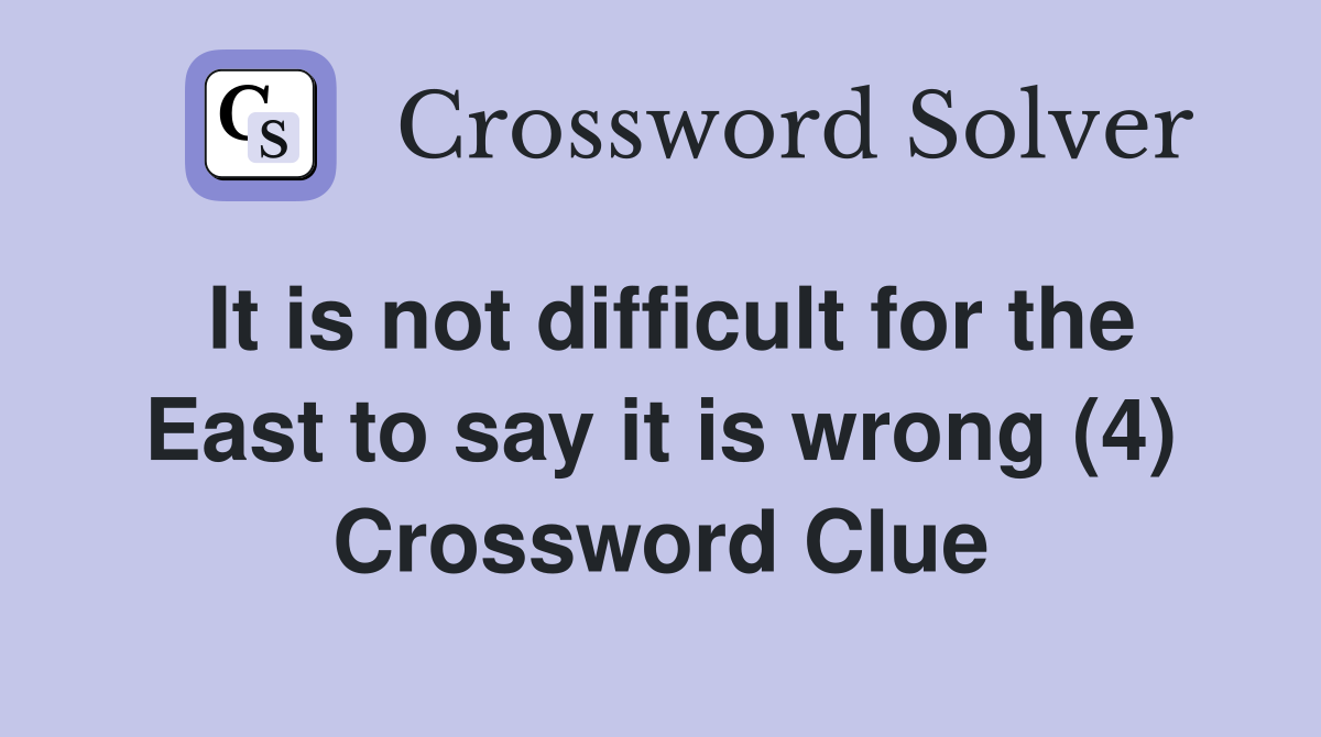 It is not difficult for the East to say it is wrong (4) Crossword Clue
