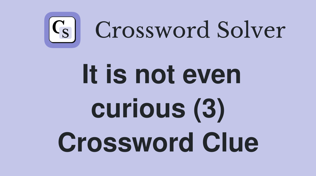 It is not even curious (3) Crossword Clue