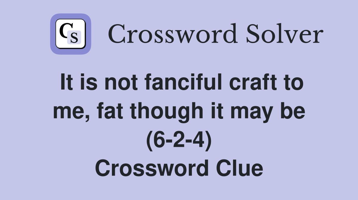 It is not fanciful craft to me, fat though it may be (6-2-4) Crossword Clue