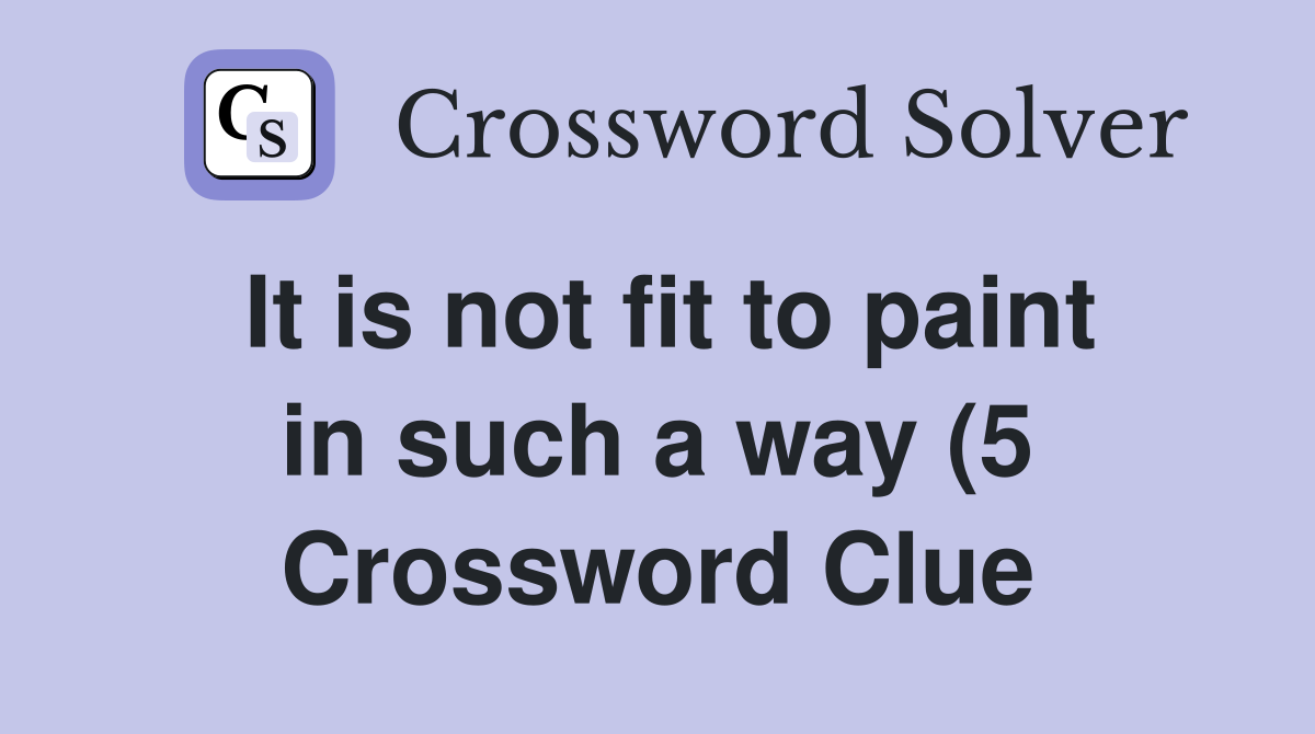 It is not fit to paint in such a way (5) Crossword Clue Answers It is not fit to paint in such a way (5) Crossword Clue Answers