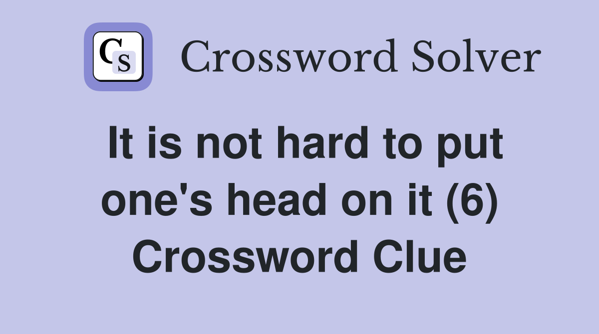 It is not hard to put one's head on it (6) Crossword Clue