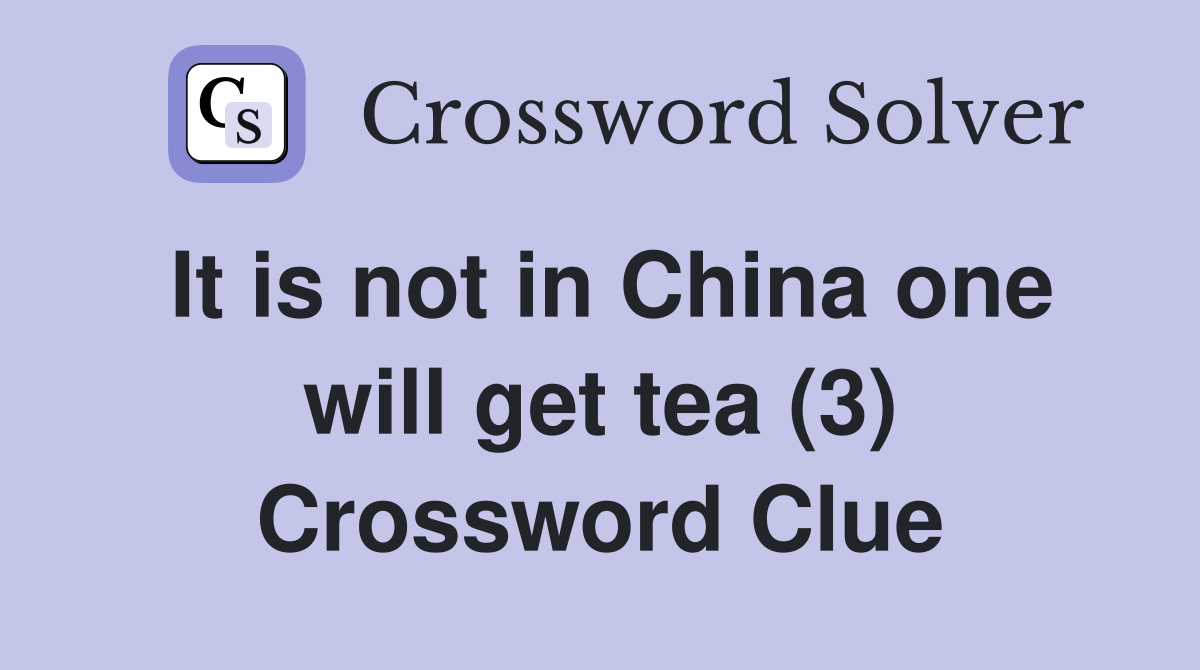 It is not in China one will get tea (3) Crossword Clue