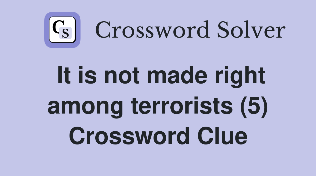 It is not made right among terrorists (5) Crossword Clue
