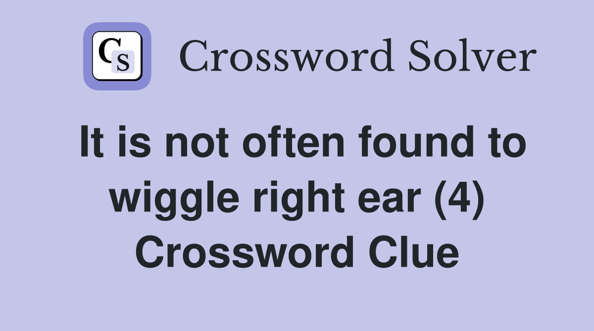 It is not often found to wiggle right ear (4) Crossword Clue