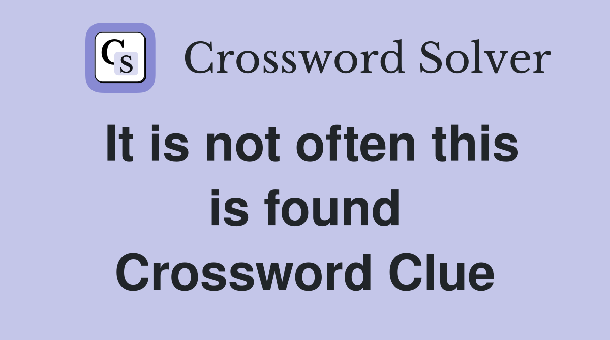 It is not often this is found Crossword Clue