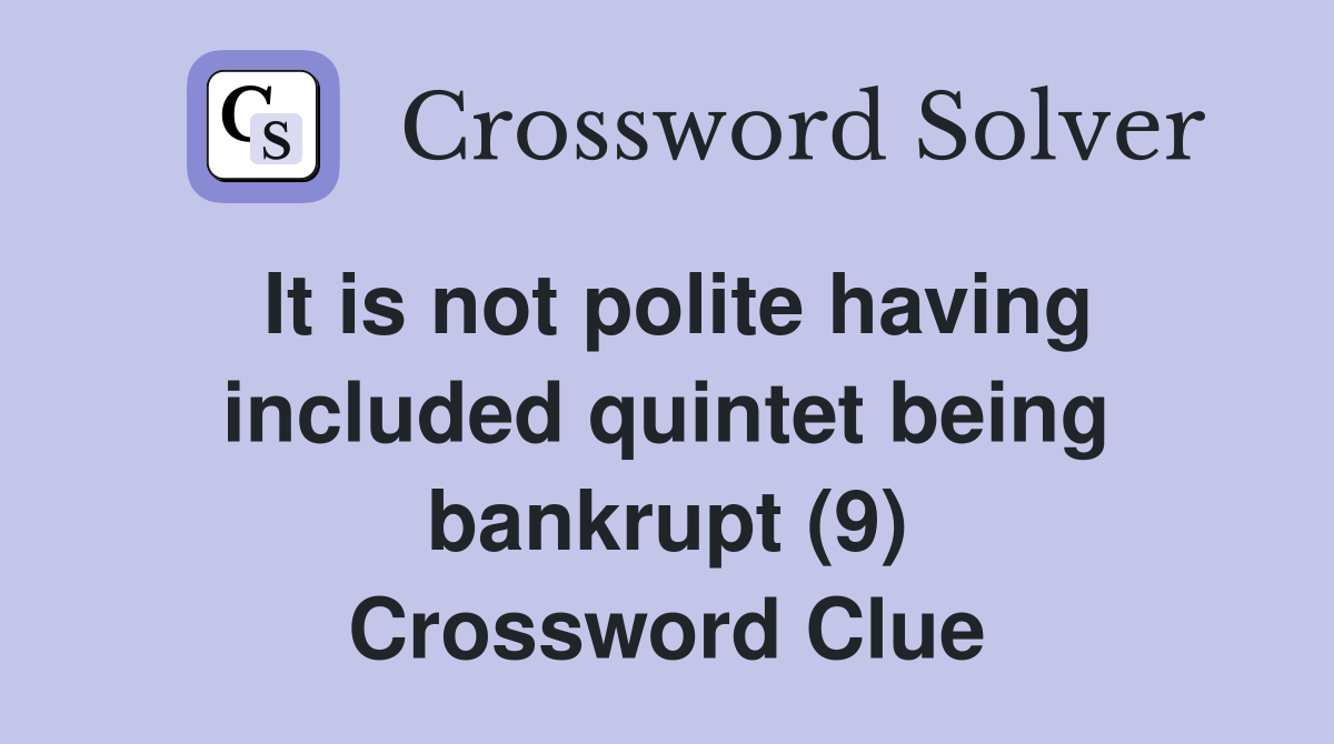 It is not polite having included quintet being bankrupt (9) Crossword Clue