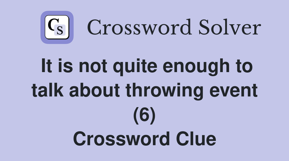 It is not quite enough to talk about throwing event (6) Crossword Clue