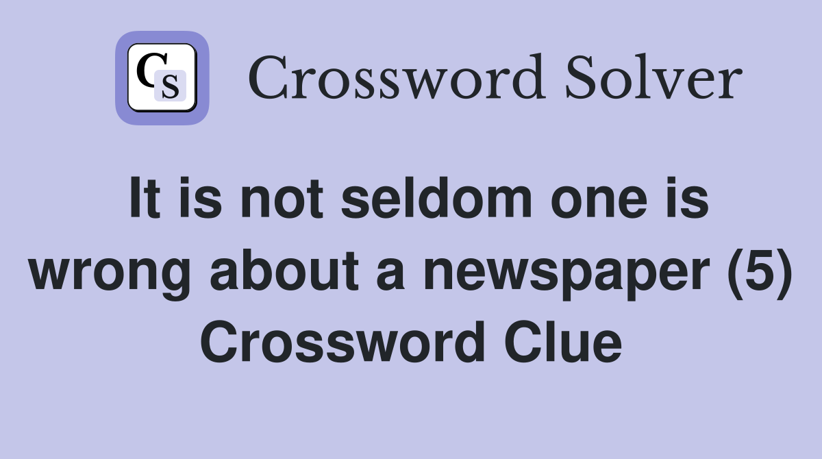 It is not seldom one is wrong about a newspaper (5) Crossword Clue