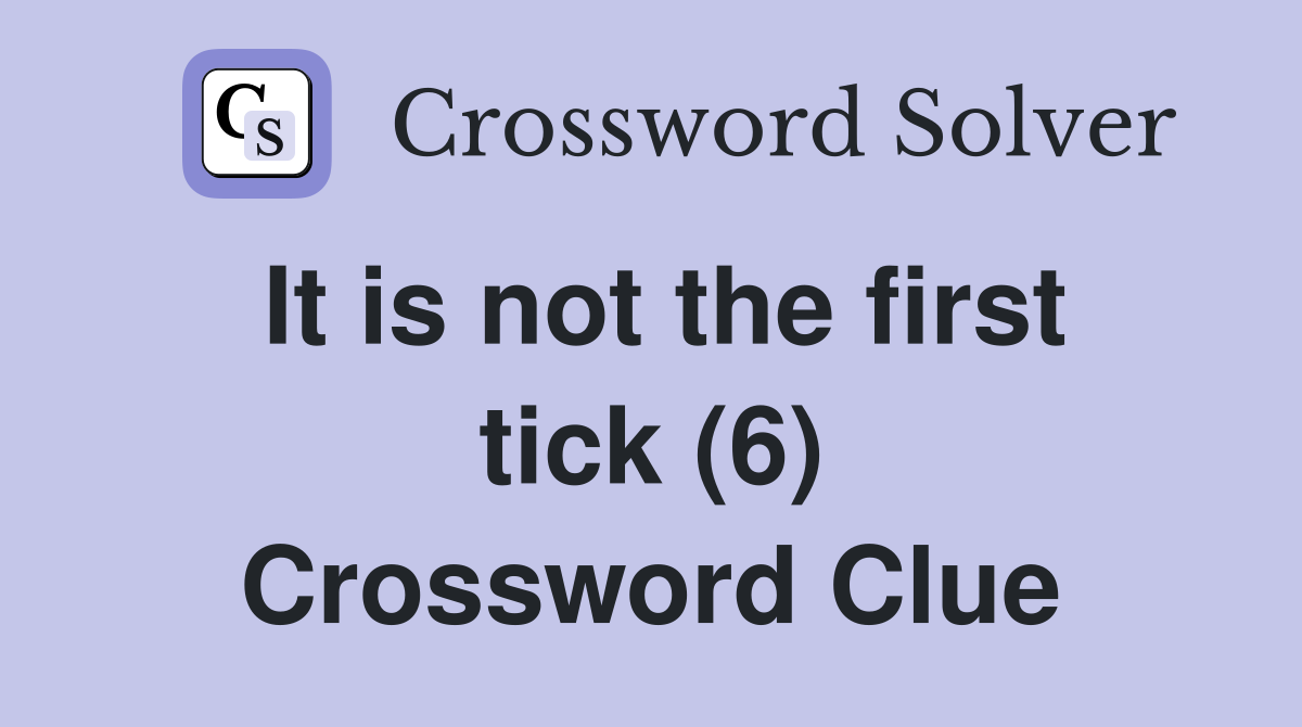 It is not the first tick (6) Crossword Clue