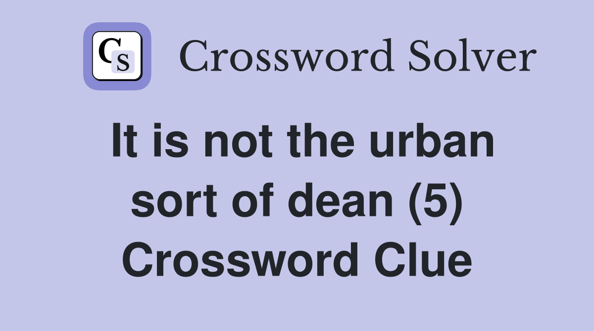 It is not the urban sort of dean (5) Crossword Clue