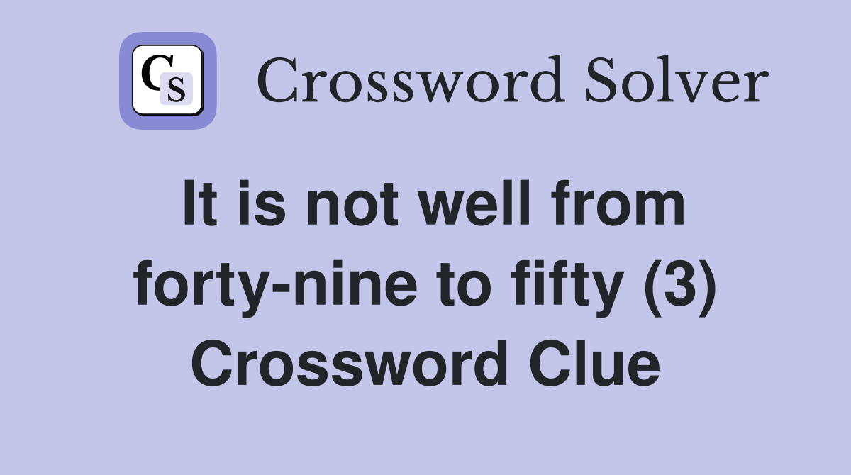 It is not well from forty-nine to fifty (3) Crossword Clue