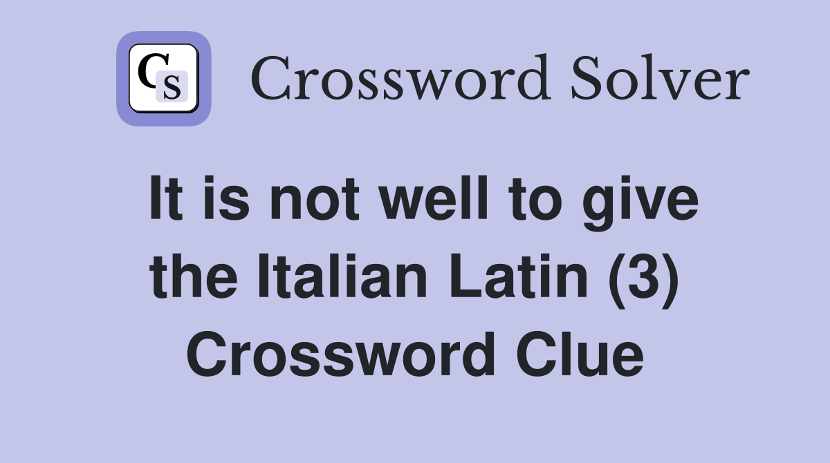 It is not well to give the Italian Latin (3) Crossword Clue