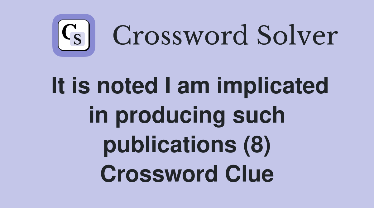 It is noted I am implicated in producing such publications (8) Crossword Clue