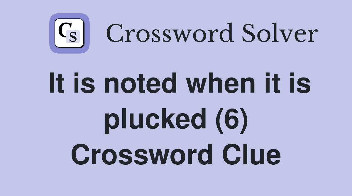 It is noted when it is plucked (6) Crossword Clue