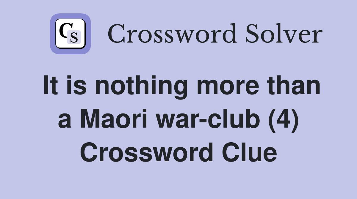 It is nothing more than a Maori war-club (4) Crossword Clue