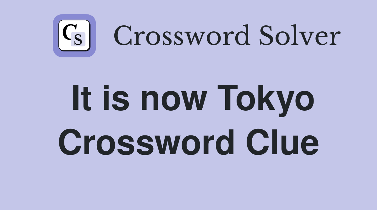 It is now Tokyo Crossword Clue
