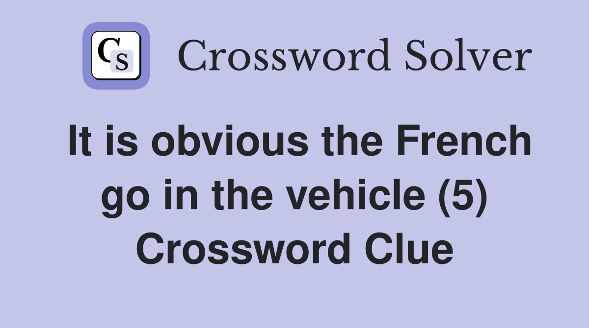 It is obvious the French go in the vehicle (5) Crossword Clue
