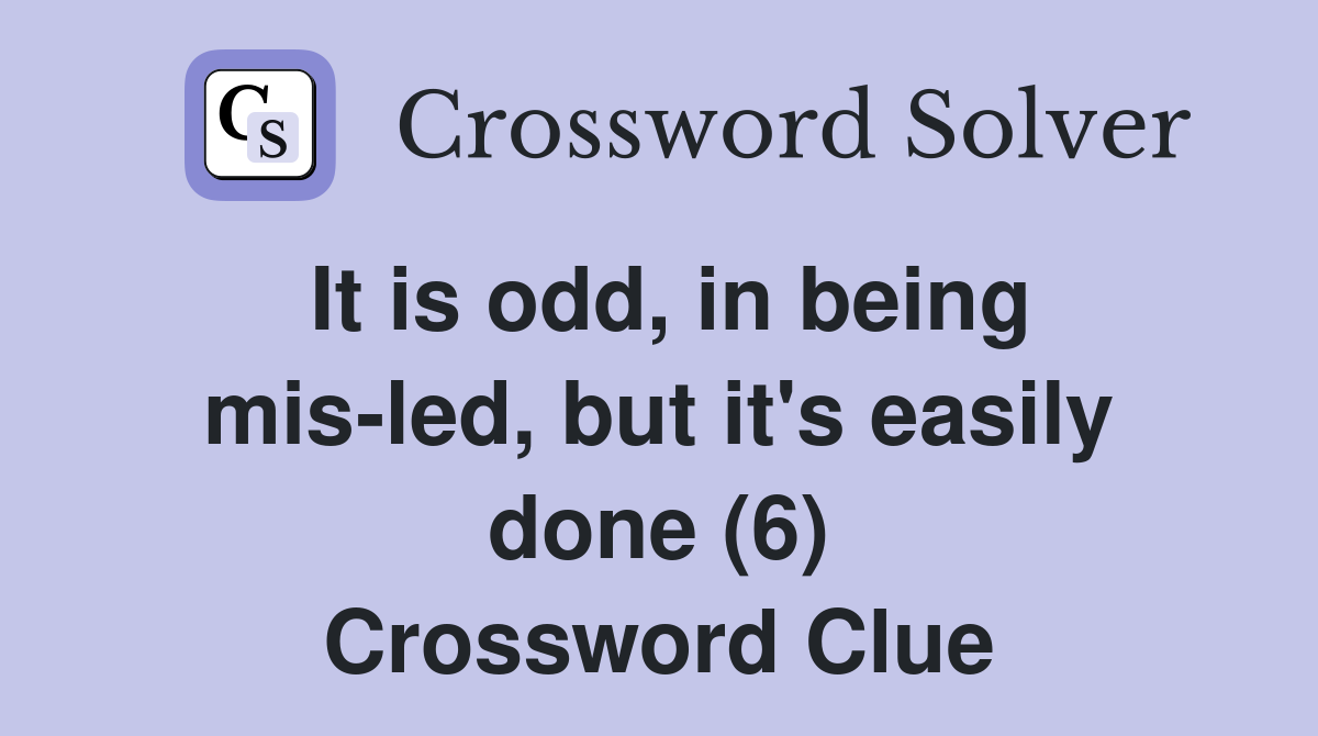It is odd, in being mis-led, but it's easily done (6) Crossword Clue