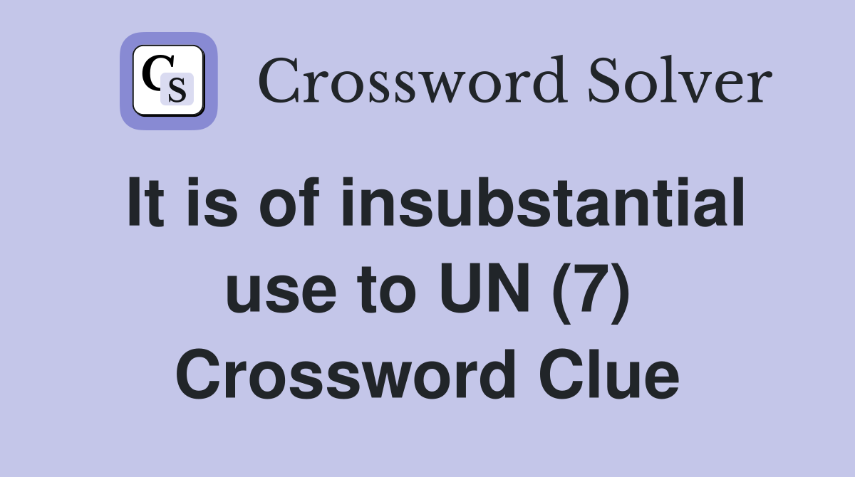 It is of insubstantial use to UN (7) Crossword Clue