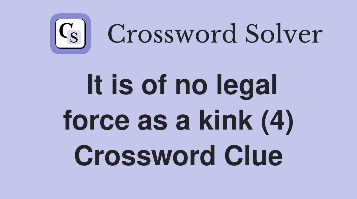 It is of no legal force as a kink (4) Crossword Clue