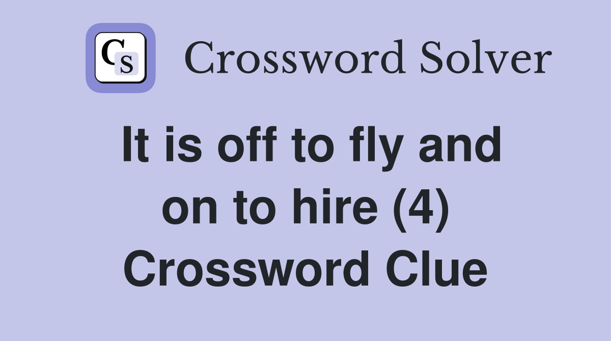 It is off to fly and on to hire (4) Crossword Clue