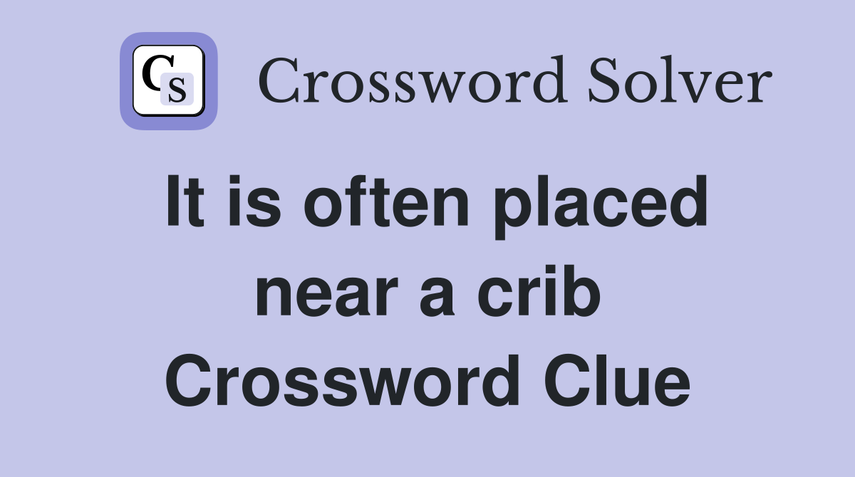 It is often placed near a crib Crossword Clue