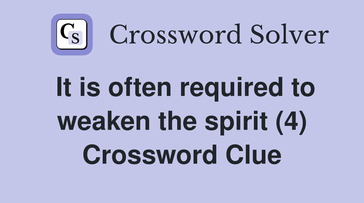 It is often required to weaken the spirit (4) Crossword Clue