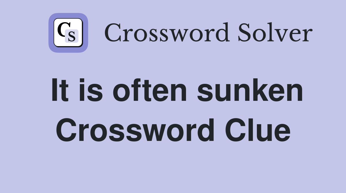 It is often sunken Crossword Clue