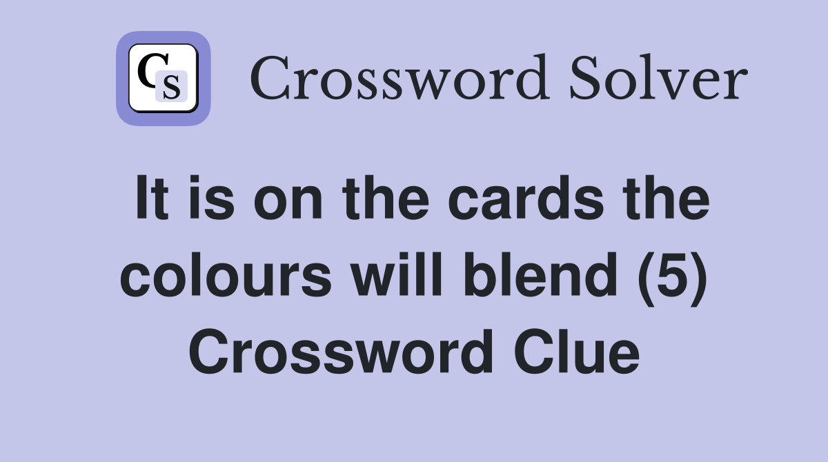 It is on the cards the colours will blend (5) Crossword Clue