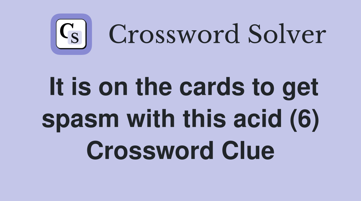 It is on the cards to get spasm with this acid (6) Crossword Clue