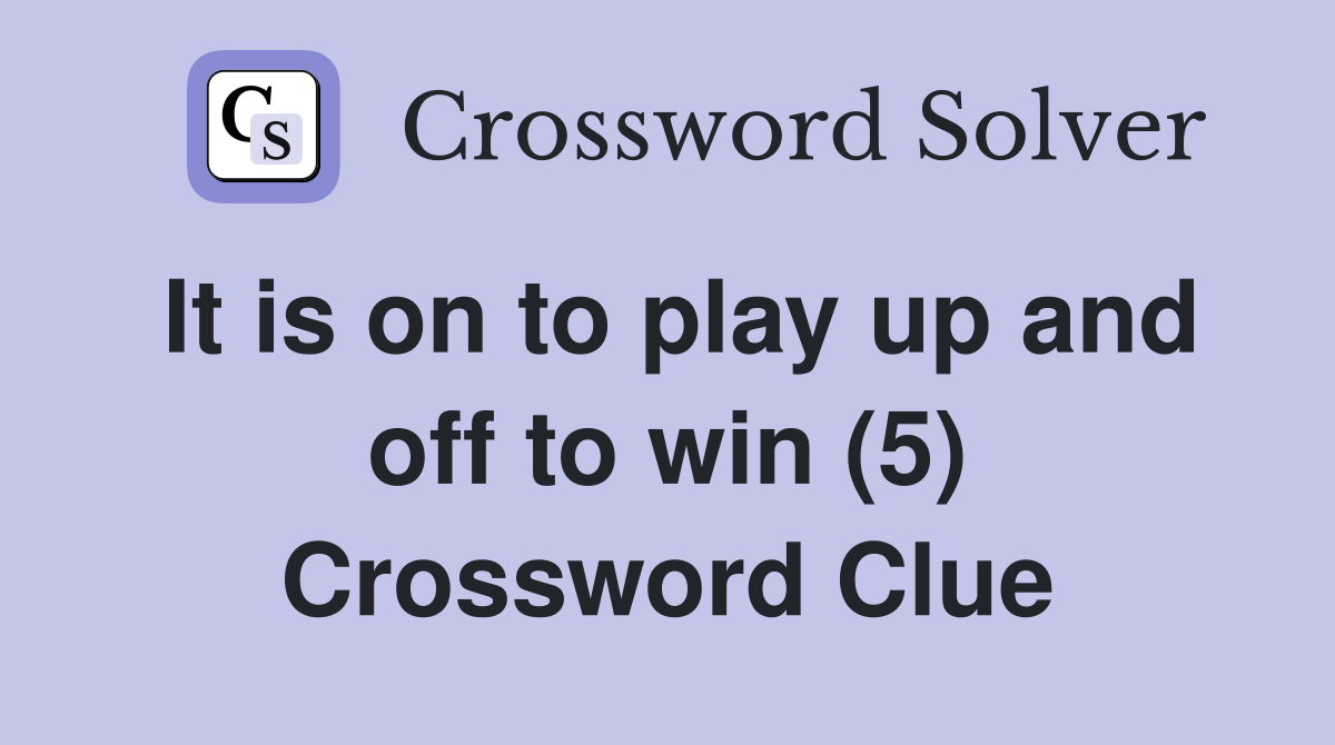 It is on to play up and off to win (5) Crossword Clue