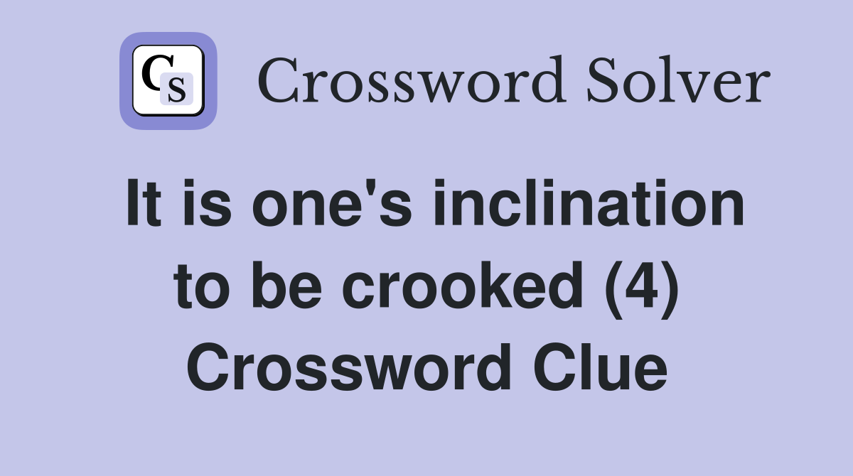 It is one's inclination to be crooked (4) Crossword Clue