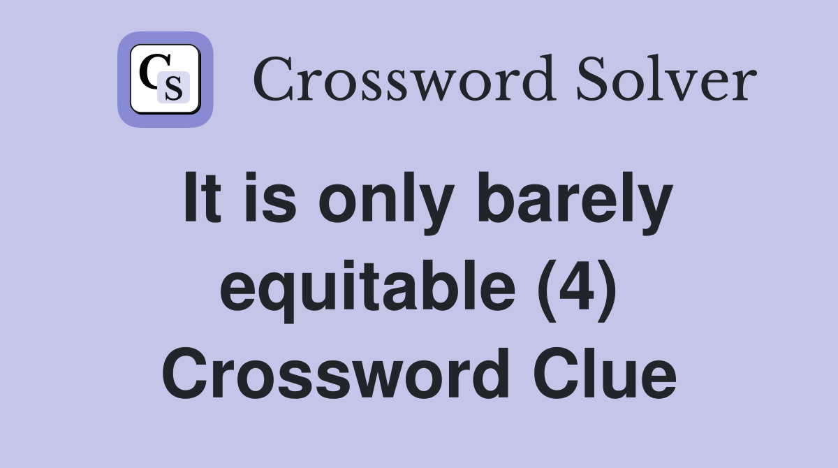 It is only barely equitable (4) Crossword Clue