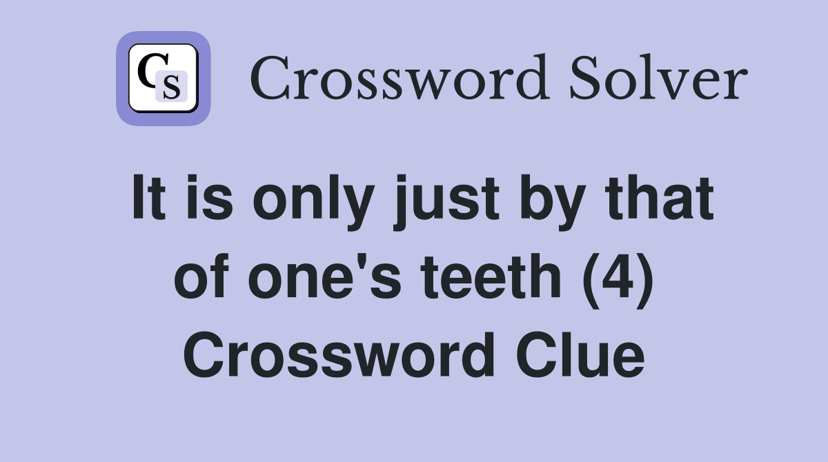It is only just by that of one's teeth (4) Crossword Clue