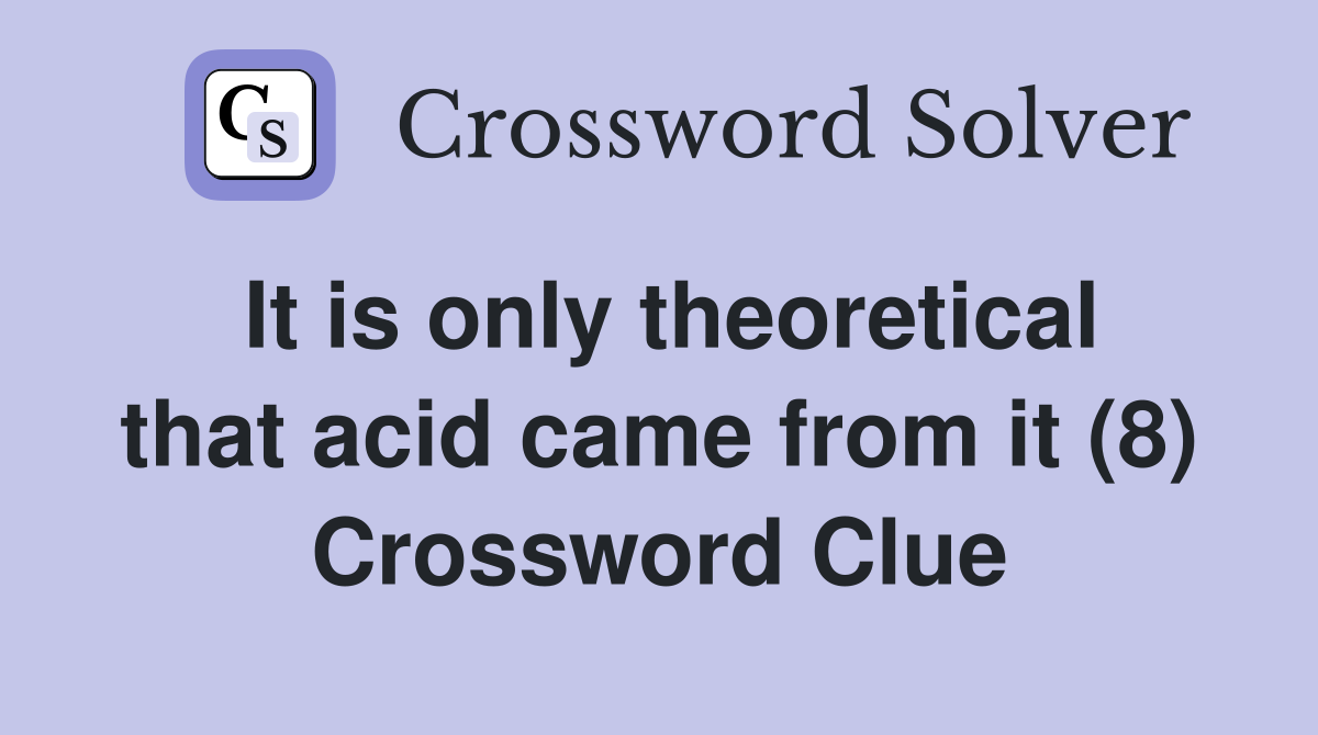 It is only theoretical that acid came from it (8) Crossword Clue