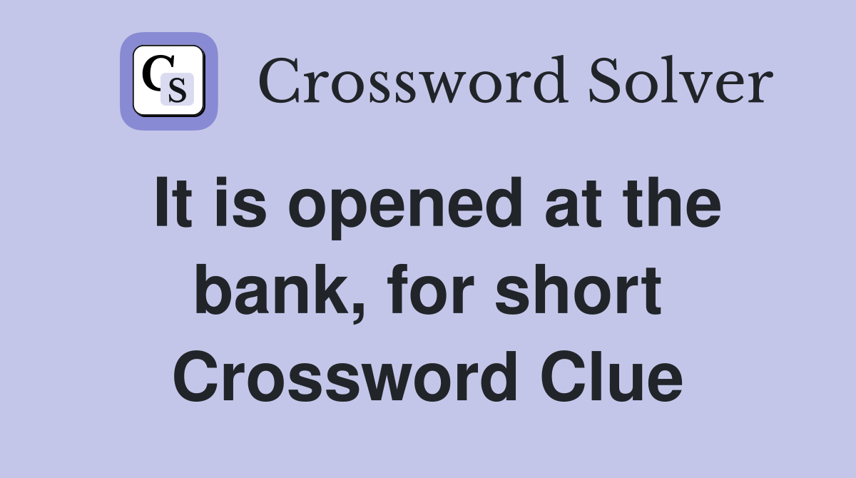 It is opened at the bank, for short Crossword Clue
