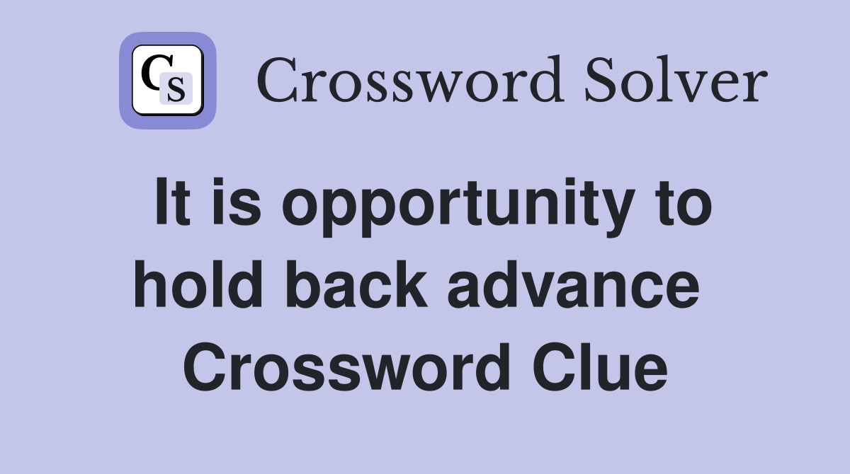 It is opportunity to hold back advance  Crossword Clue