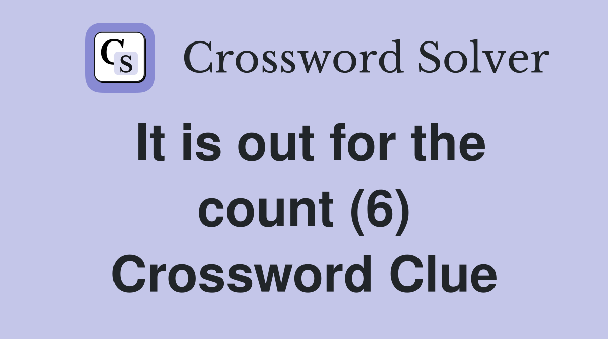 It is out for the count (6) Crossword Clue