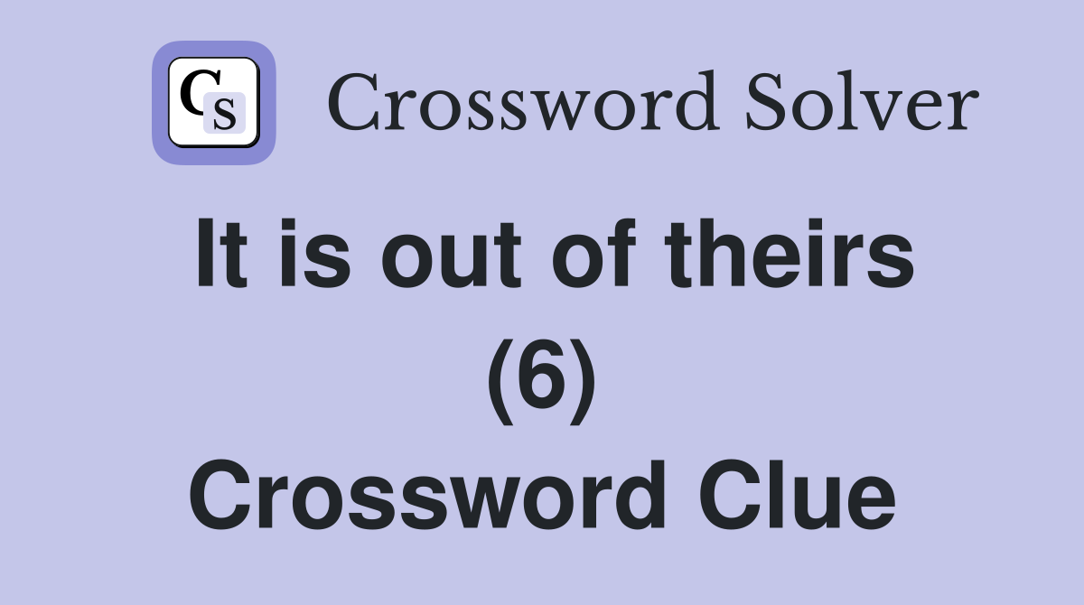 It is out of theirs (6) Crossword Clue
