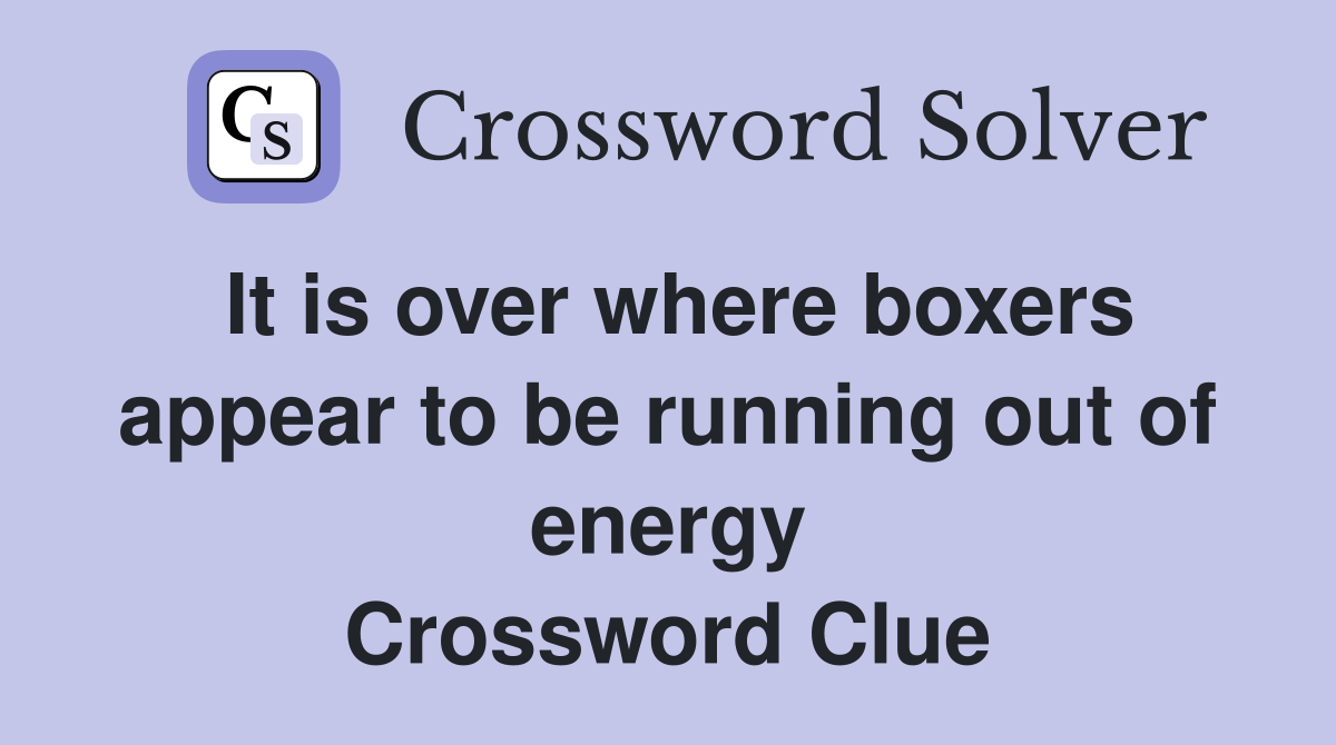 It is over where boxers appear to be running out of energy Crossword Clue