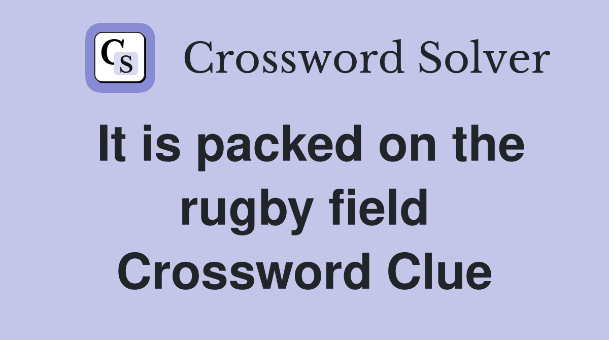 It is packed on the rugby field Crossword Clue