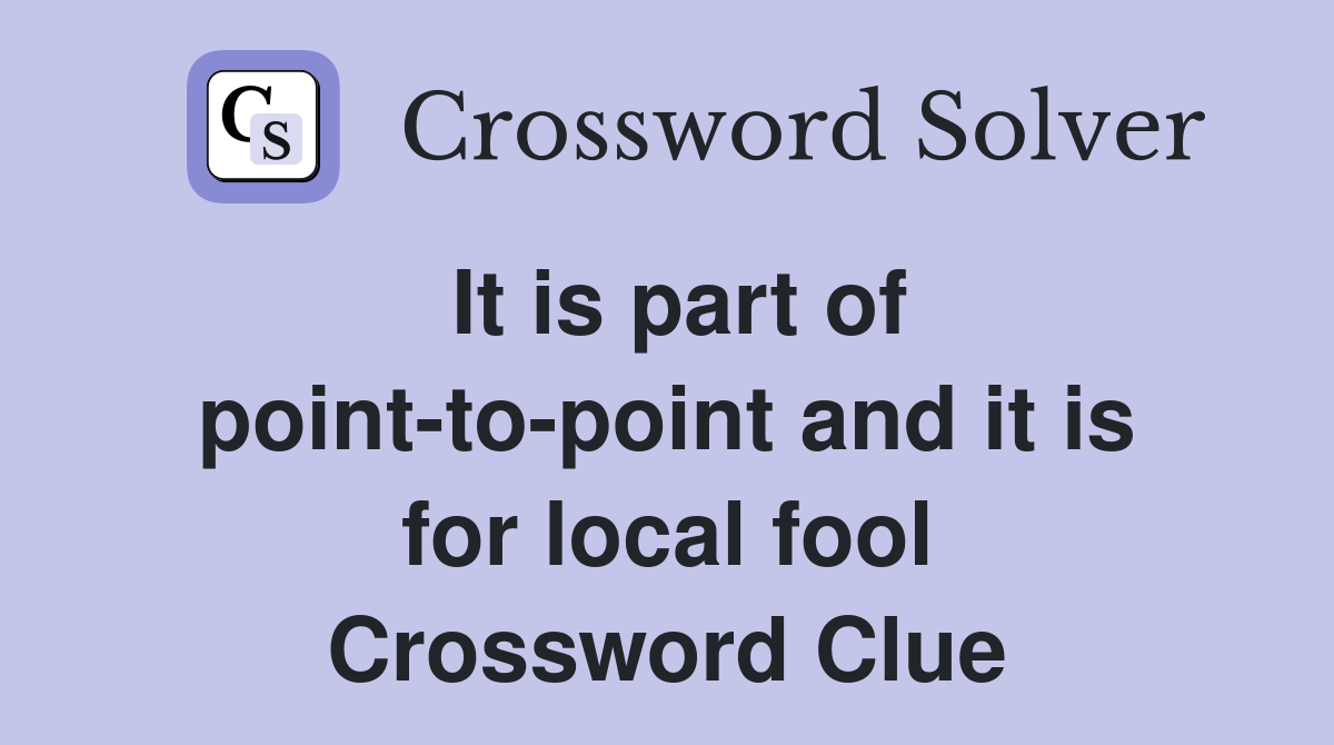 It is part of point-to-point and it is for local fool Crossword Clue
