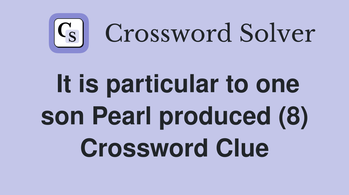It is particular to one son Pearl produced (8) Crossword Clue