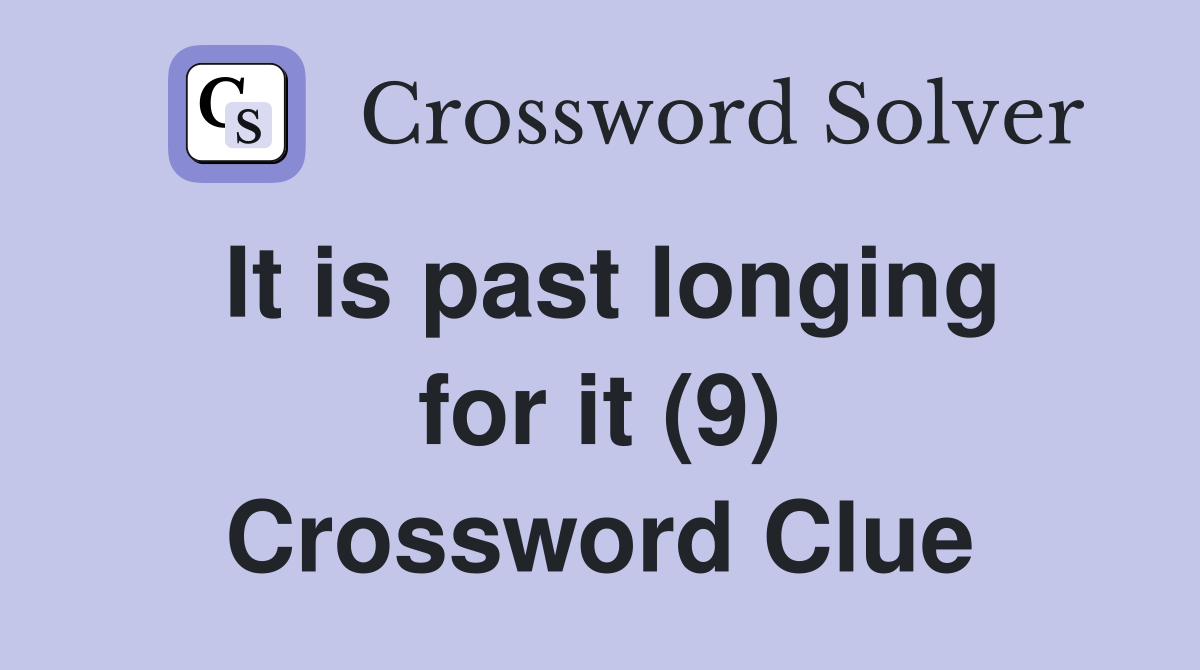 It is past longing for it (9) Crossword Clue