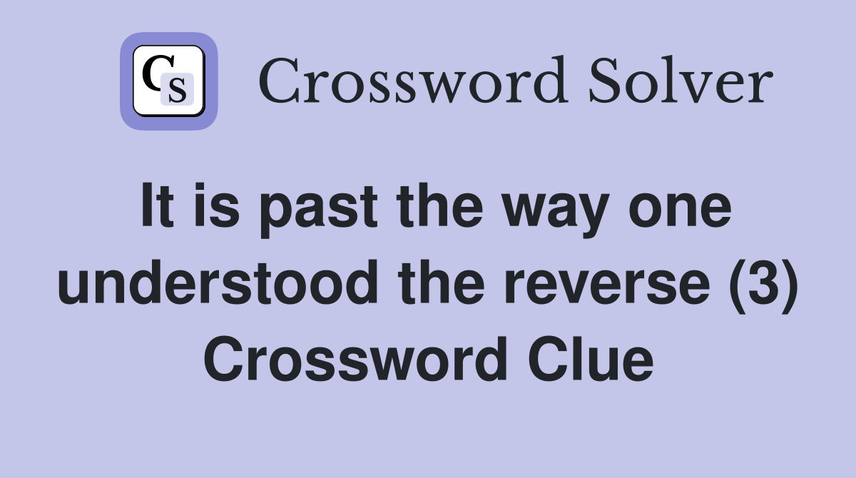 It is past the way one understood the reverse (3) Crossword Clue