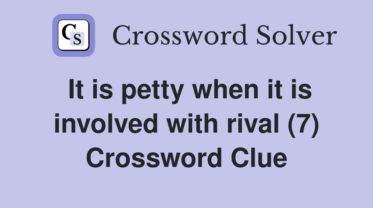 It is petty when it is involved with rival (7) Crossword Clue
