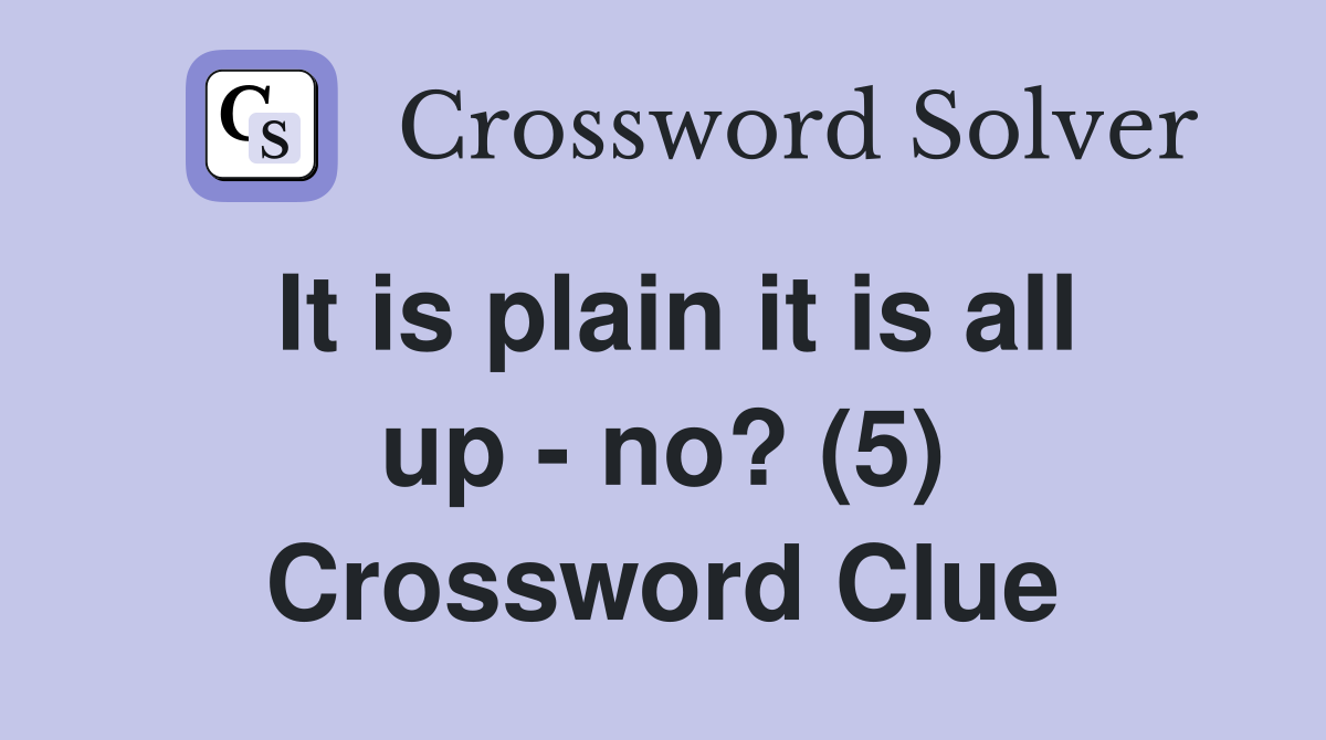 It is plain it is all up - no? (5) Crossword Clue