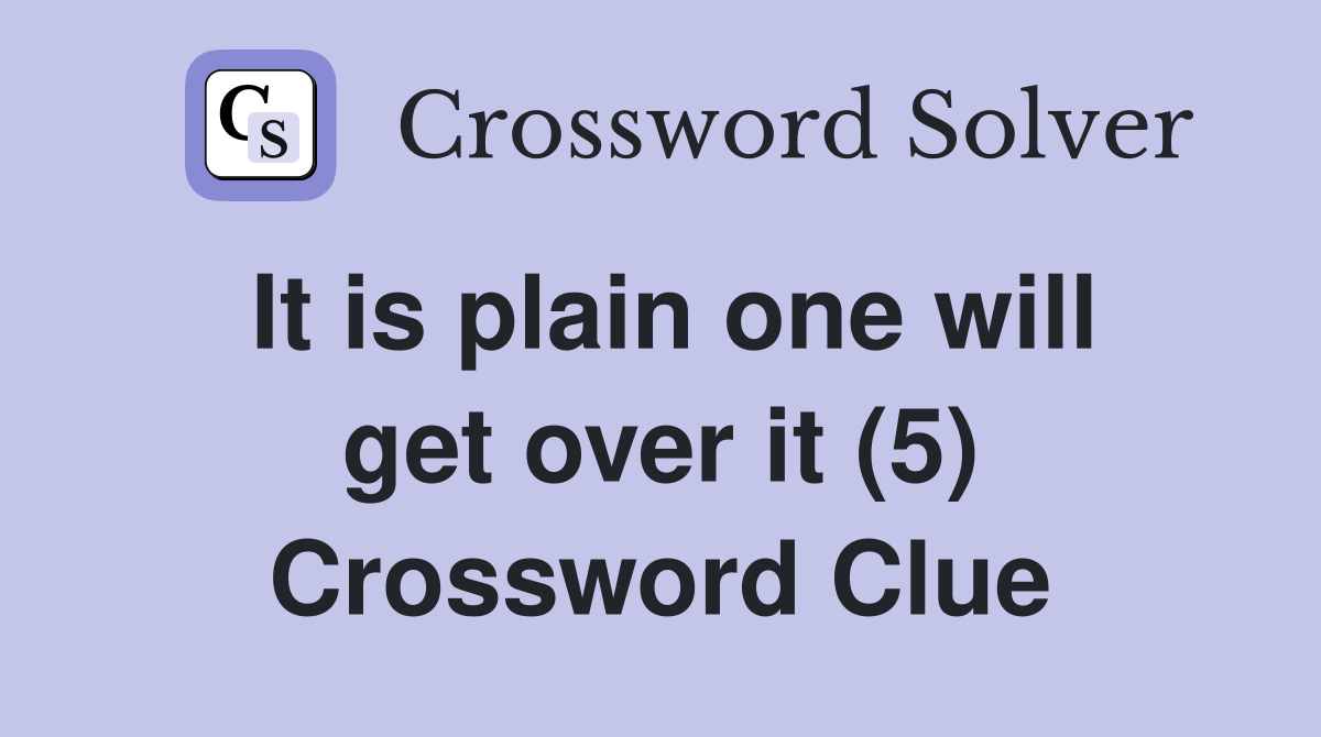 It is plain one will get over it (5) Crossword Clue