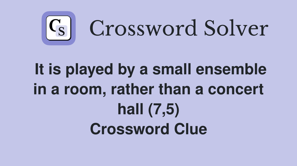 It is played by a small ensemble in a room, rather than a concert hall (7,5) Crossword Clue