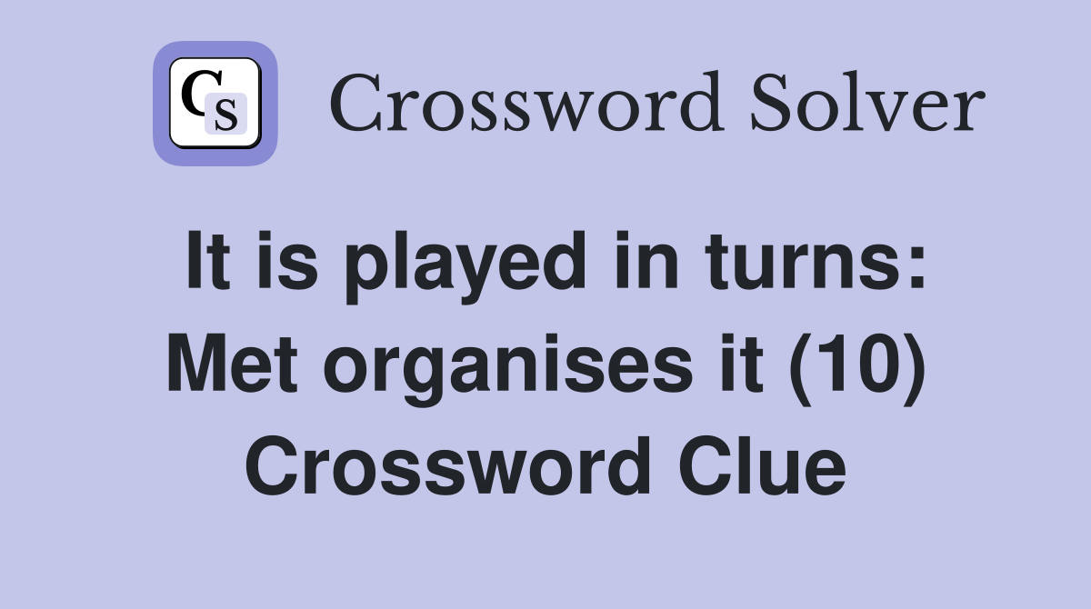 It is played in turns: Met organises it (10) Crossword Clue